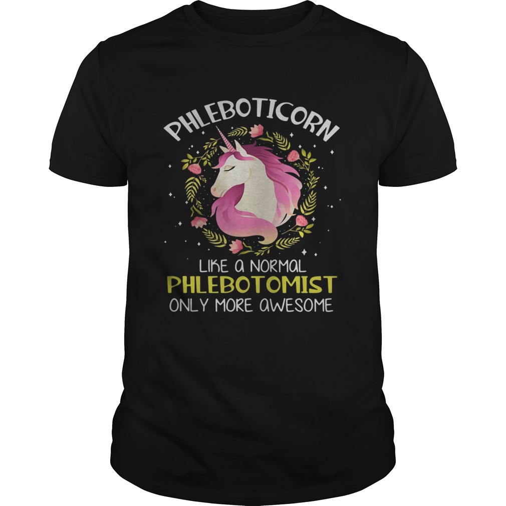 Phleboticorn like a normal phlebotomist only more awesome shirt