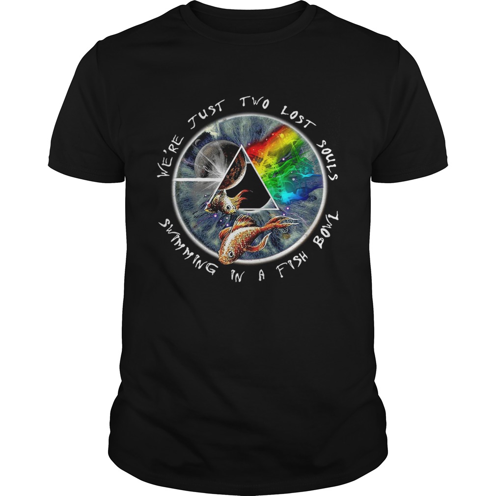 Pink Floyd were justtwo lost souls swimming in a fish bowl shirt