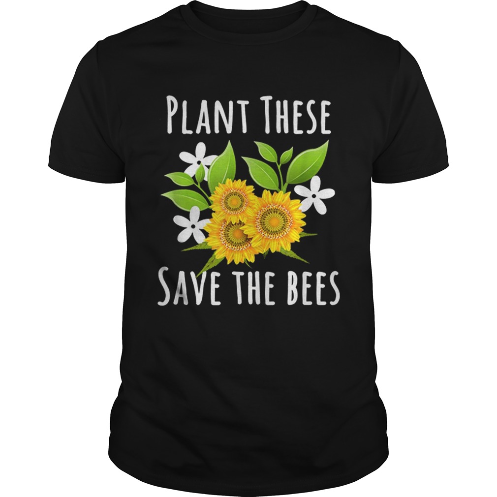 Pretty Plant These Save The Bees Flowers For Bee Lovers shirt
