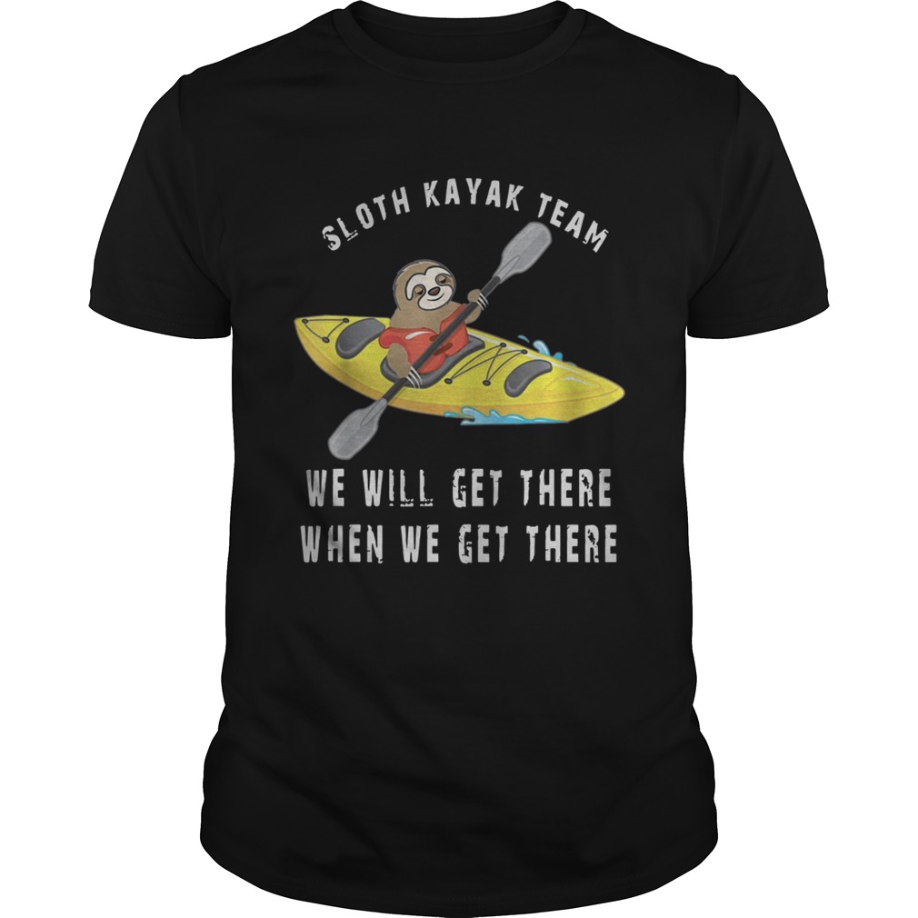 Sloth Kayak We Will Get There When We Get There Shirt