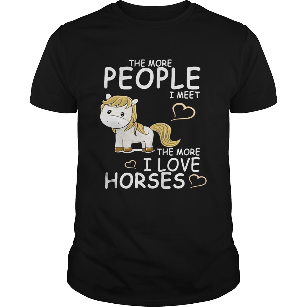 The more people I meet the more I love horses shirt