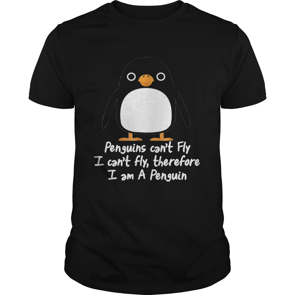 Top Penguins Cant Fly I Cant Fly Therefore I Am A Penguin shirt