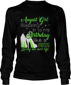 1565766490August girl stepping in to my birthday like a boss living her  LongSleeve