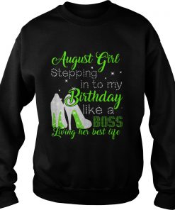 1565766490August girl stepping in to my birthday like a boss living her  Sweatshirt