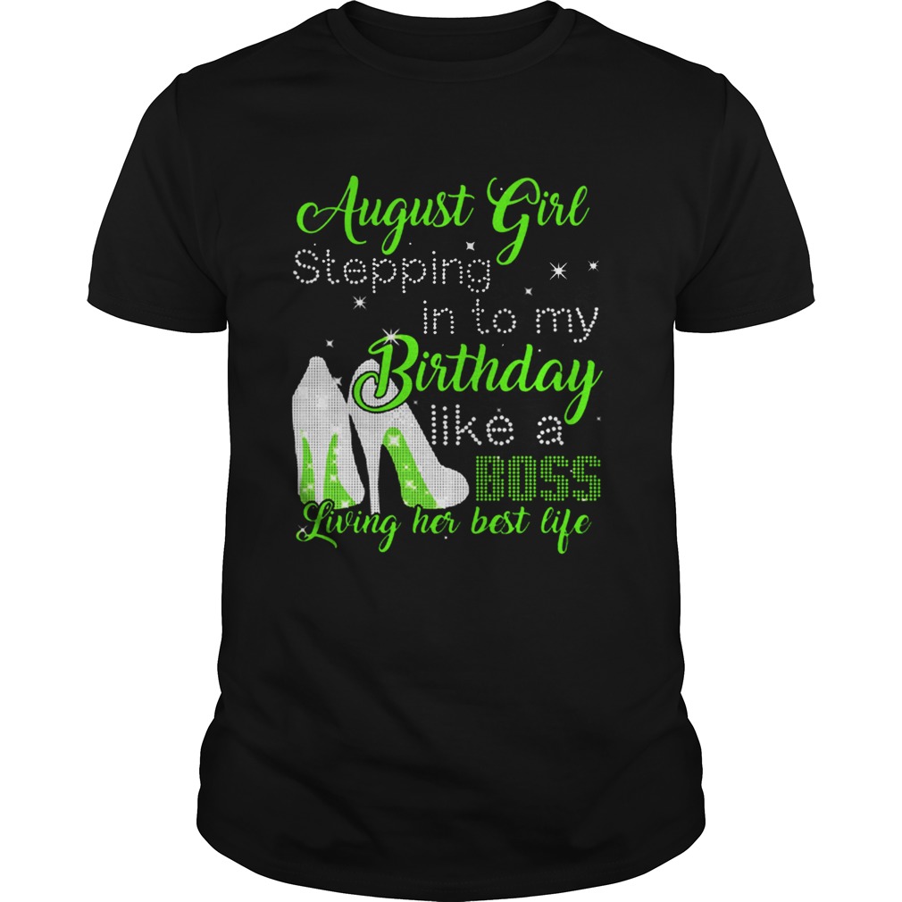 August Girl Stepping In To My Birthday Like A Boss Living Her Shirt