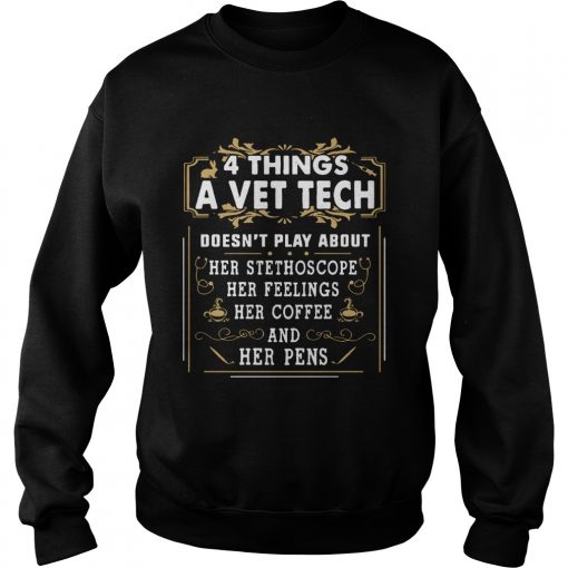 4 things a vet tech doesnt play about  Sweatshirt