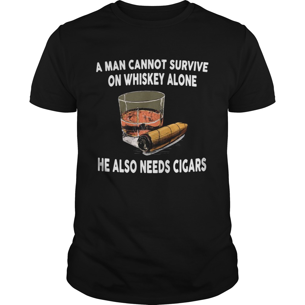 A man cannot survive on whiskey alone he also needs cigars shirt