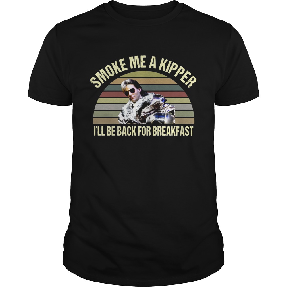 Ace Rimmer Smoke me a kipper Ill be back for breakfast shirt