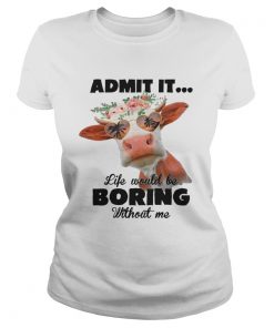 Admit It Life Would Be Boring Without Me Cool Cows Lovers Summer Holiday Glasses Women Shirts Classic Ladies