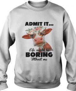 Admit It Life Would Be Boring Without Me Cool Cows Lovers Summer Holiday Glasses Women Shirts Sweatshirt