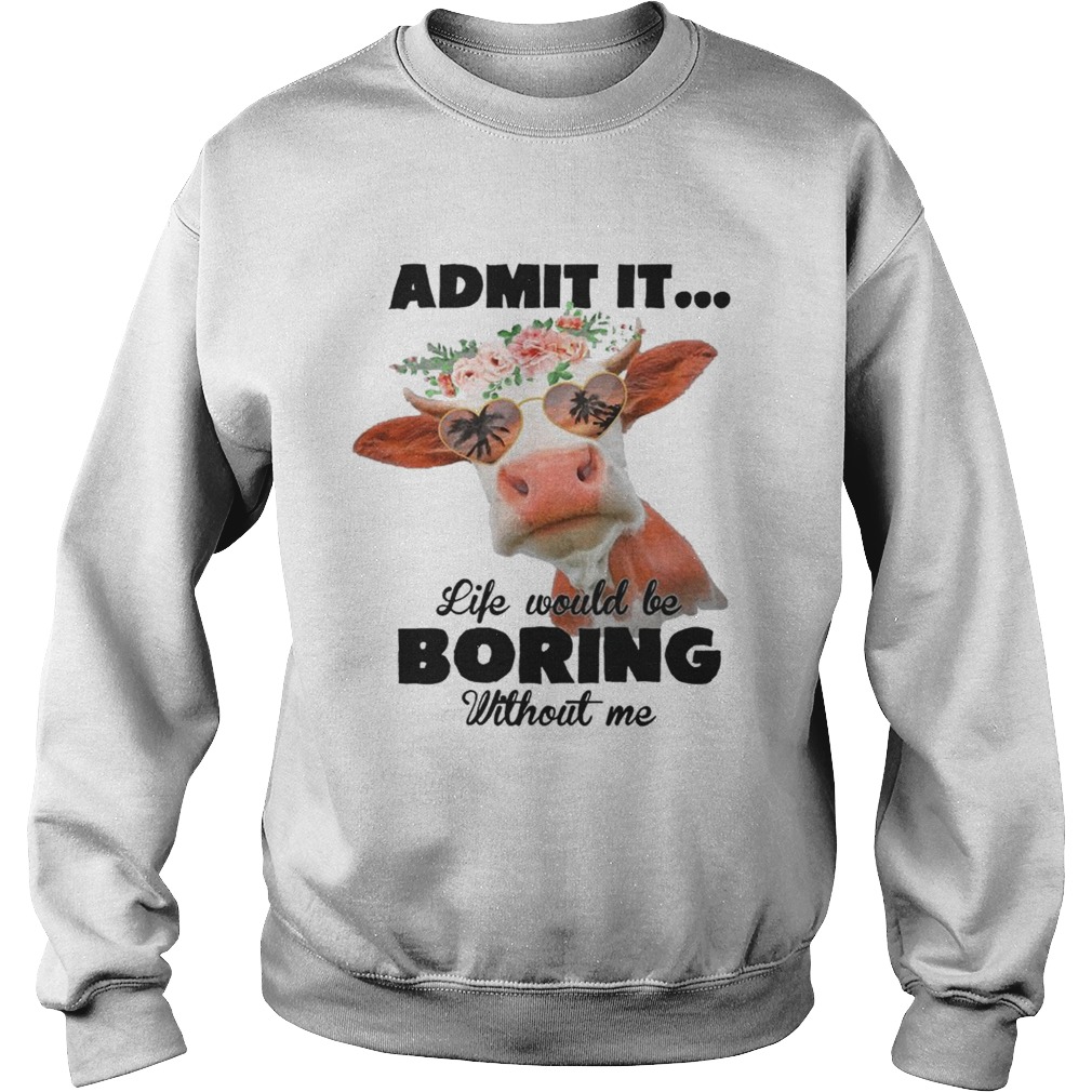 Admit It Life Would Be Boring Without Me Cool Cows Lovers Summer Holiday Glasses Women Shirts Sweatshirt