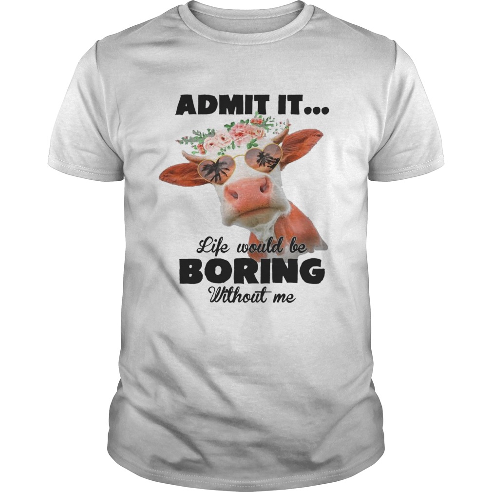 Admit It Life Would Be Boring Without Me Cool Cows Lovers Summer Holiday Glasses Women Shirts Unisex
