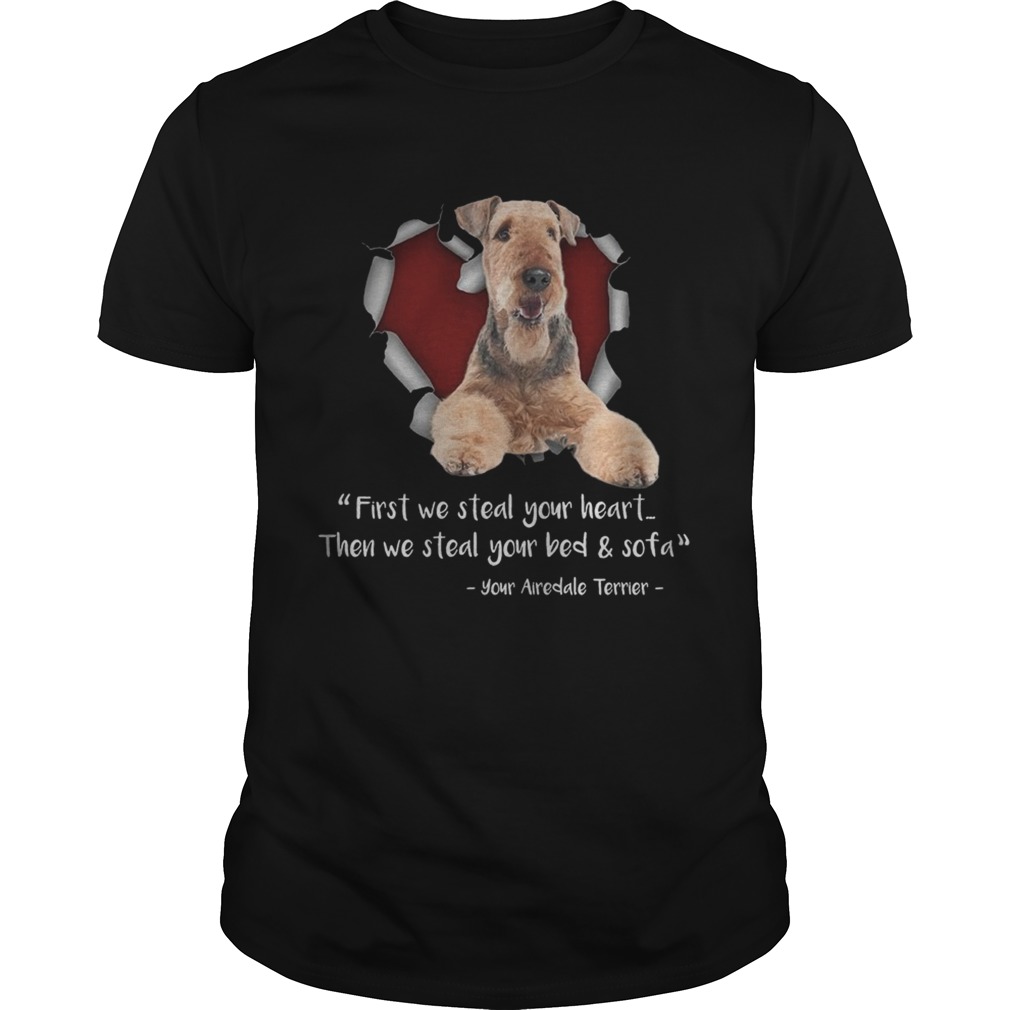Airedale Terrier First We Steal Your Heart Then We Steal Your Bed And Sofa TShirt