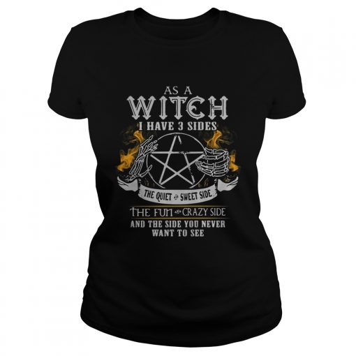 As a witch I have 3 sides the quiet crazy side the fun crazy side and the side you never want to se Classic Ladies