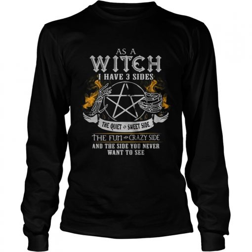 As a witch I have 3 sides the quiet crazy side the fun crazy side and the side you never want to se LongSleeve