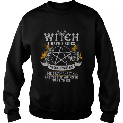 As a witch I have 3 sides the quiet crazy side the fun crazy side and the side you never want to se Sweatshirt