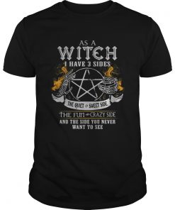 As a witch I have 3 sides the quiet crazy side the fun crazy side and the side you never want to se Unisex