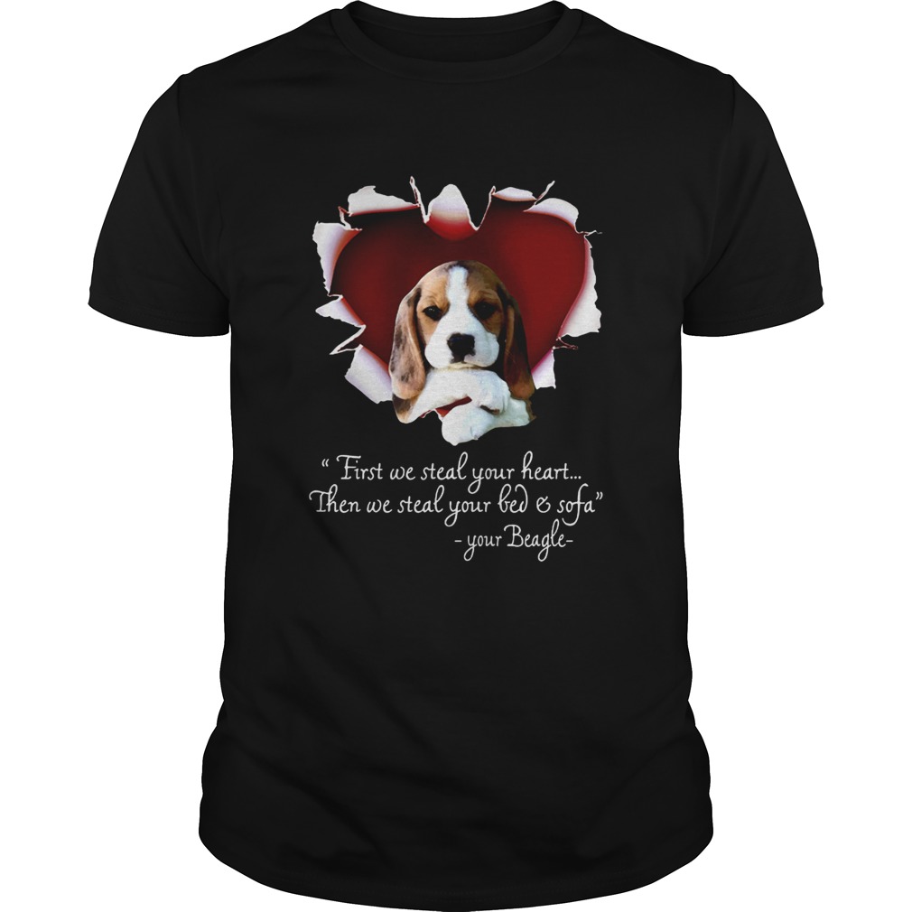Beagle First We Steal Your Heart Then We Steal Your Bed And Sofa Shirt