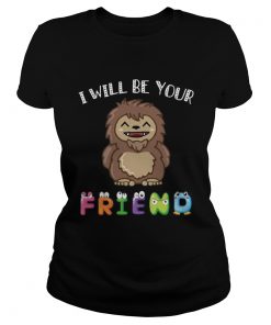 Bigfoot I Will Be Your Friends Kid TShirt Classic Ladies