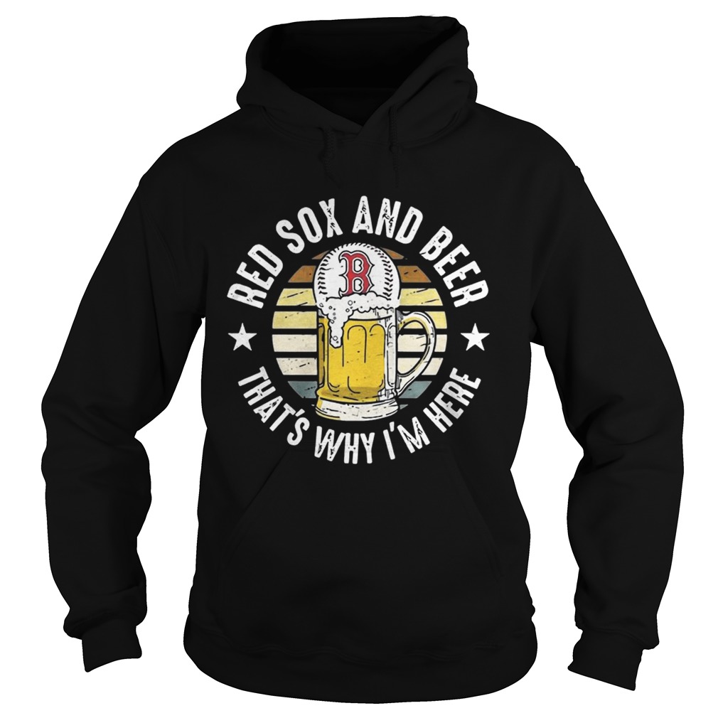 Boston Red Sox And Beer Thats Why Im Here Funny Baseball Team Fans Drinking Vintage Shirts Hoodie