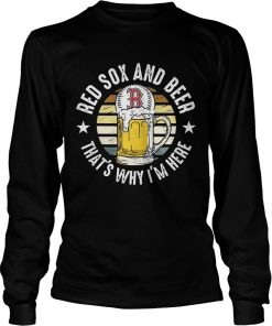 Boston Red Sox And Beer Thats Why Im Here Funny Baseball Team Fans Drinking Vintage Shirts LongSleeve