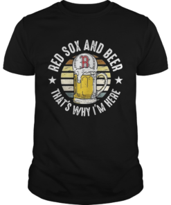 Boston Red Sox And Beer Thats Why Im Here Funny Baseball Team Fans Drinking Vintage Shirts Unisex