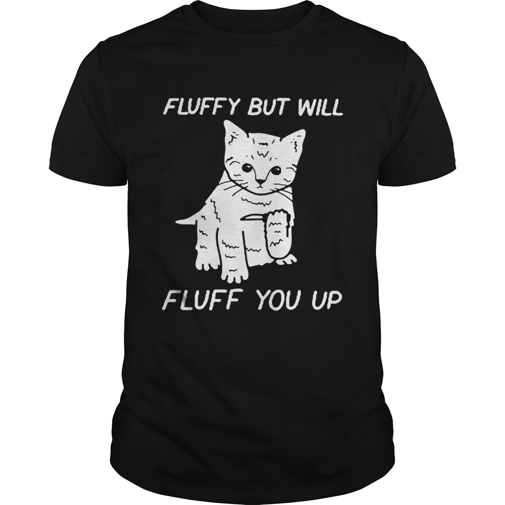 Cat fluffy but will flufe you up shirt