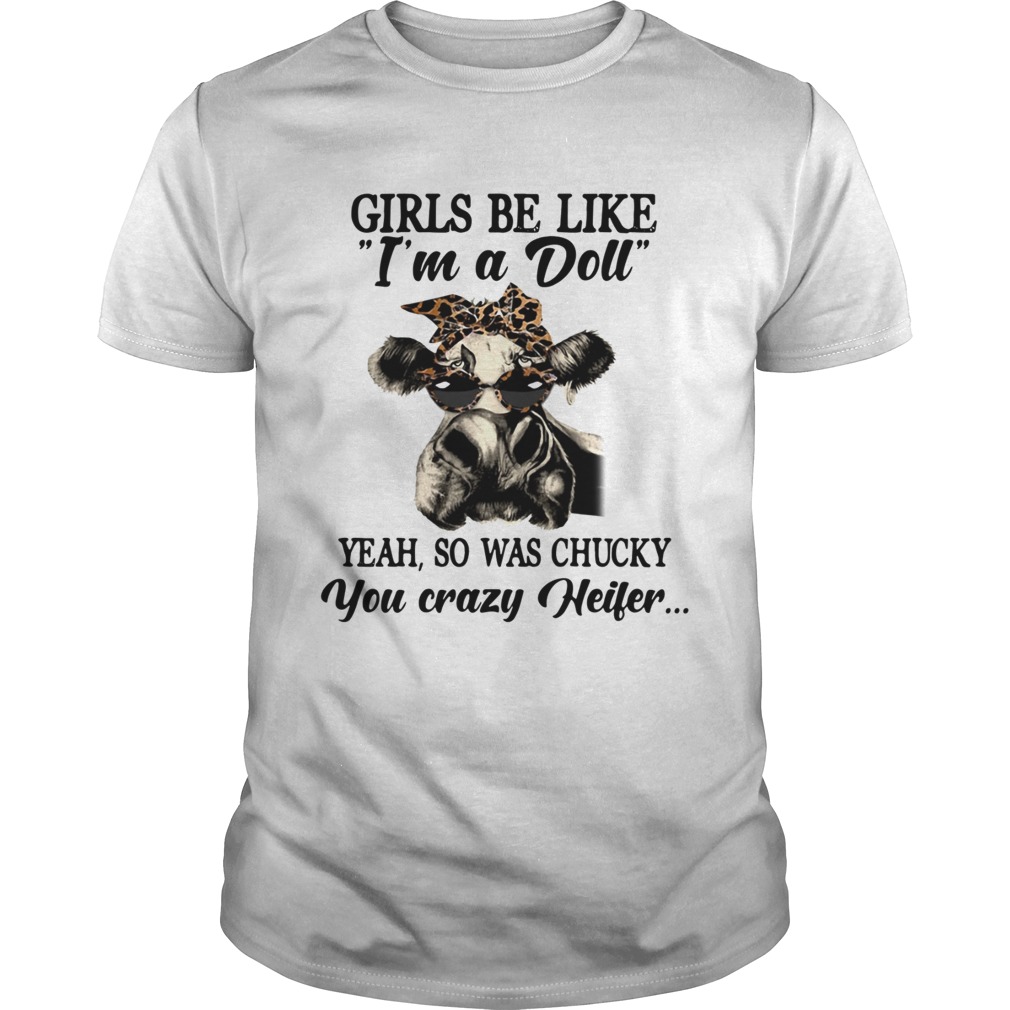 Cow girls be like Im a doll yeah so was chucky you crazy heifer shirt