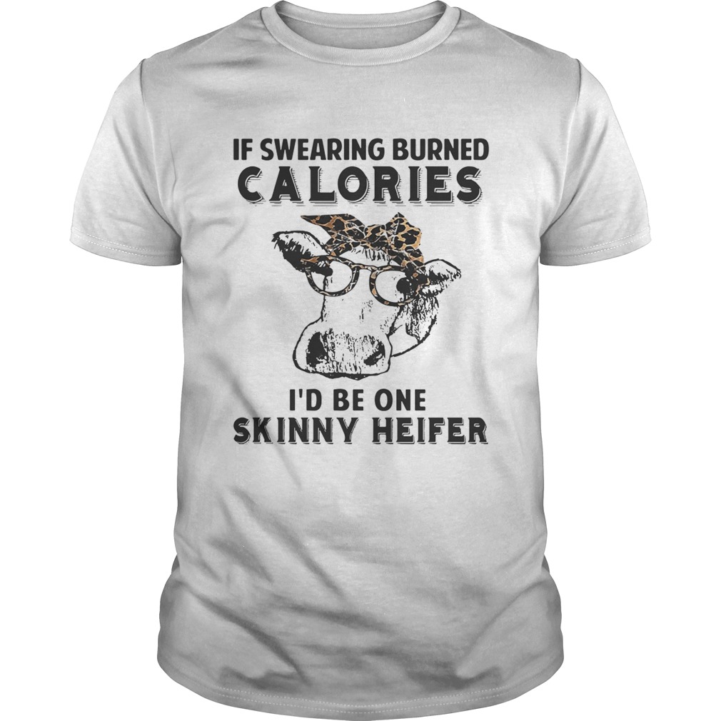 Cow if swearing burned calories Id be one skinny heifer shirt