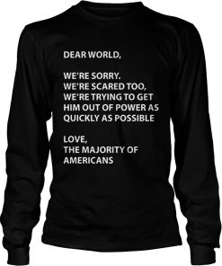 Dear world were sorry were scared too were trying to get  LongSleeve