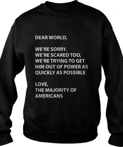 Dear world were sorry were scared too were trying to get  Sweatshirt