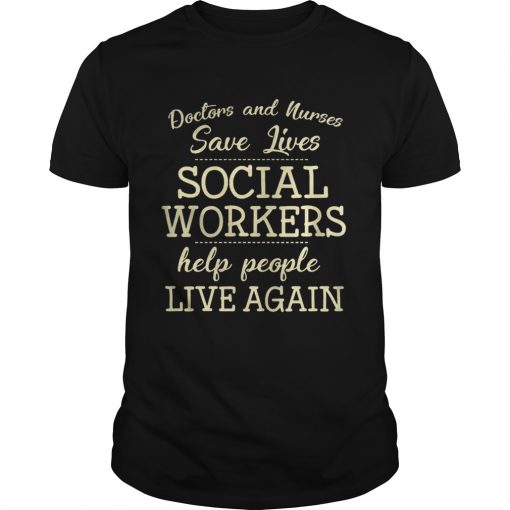 Doctors And Nurses Save Lives Social Workers Help People Live Again Shirt Unisex