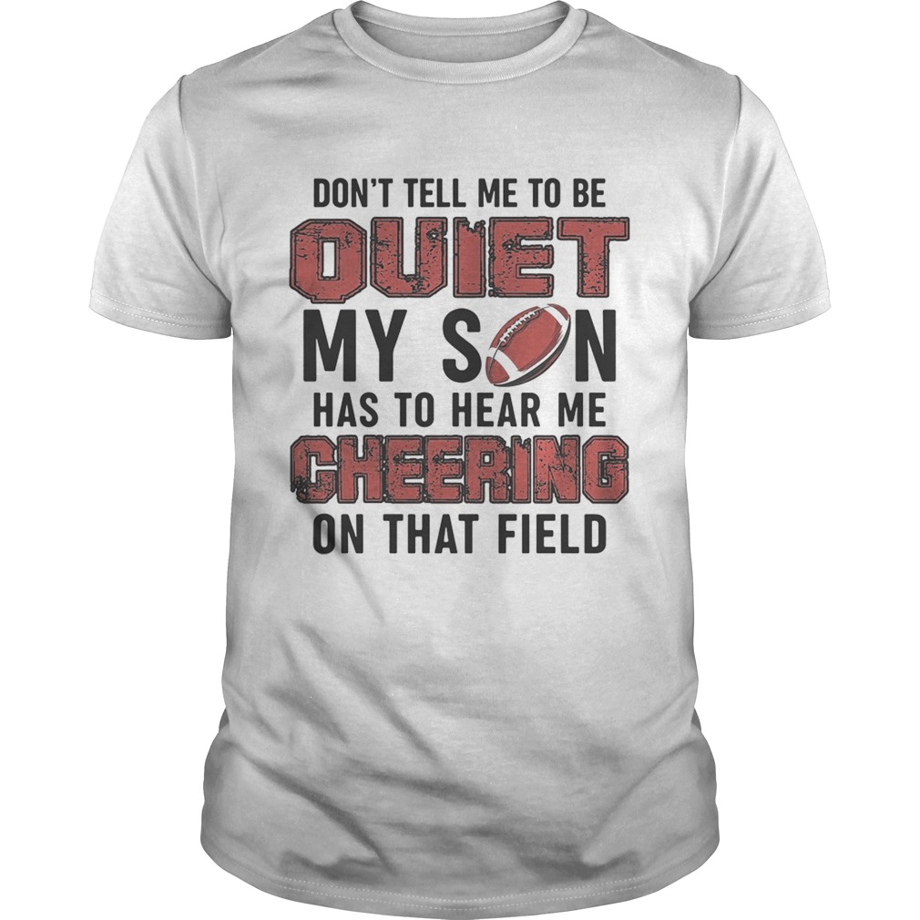 Dont tell me to be quiet my son has to hear me cheering on that field shirt