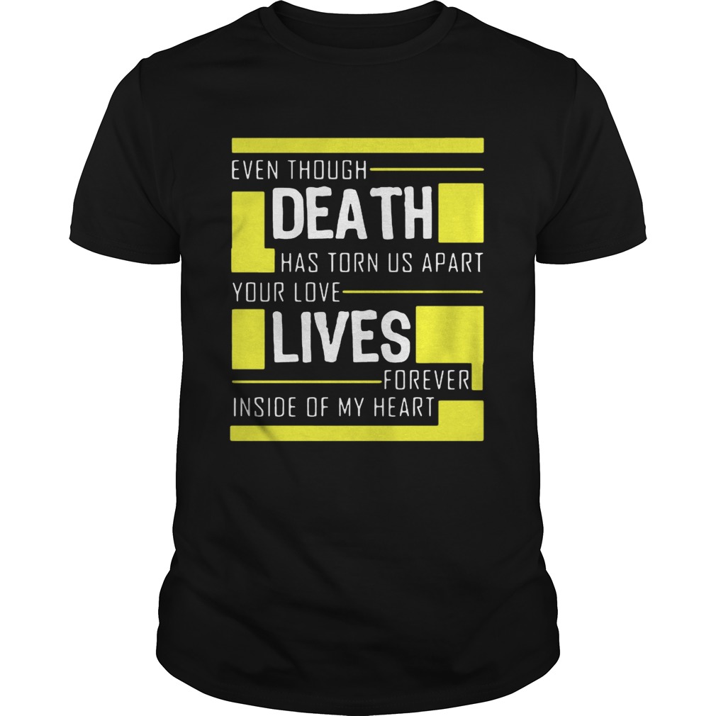 Even though death has torn us apart you love lives forever inside of my heart shirt