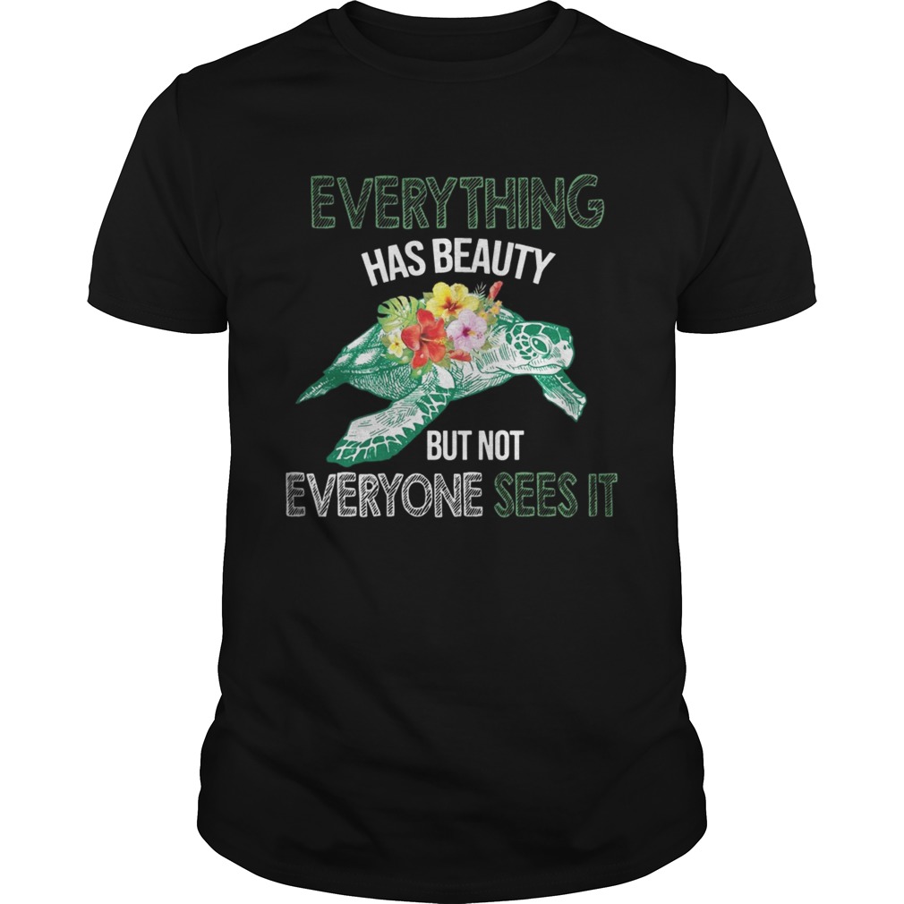 Everything Has Beauty But Not Everyone Sees It Tshirt