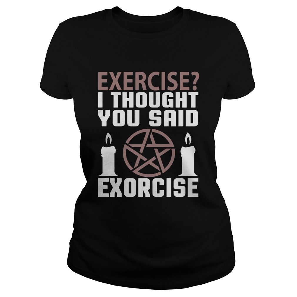 Exercise I Thought You Said Exorcise Can Christianity Candles Pentacle Magic Sign Shirts Classic Ladies