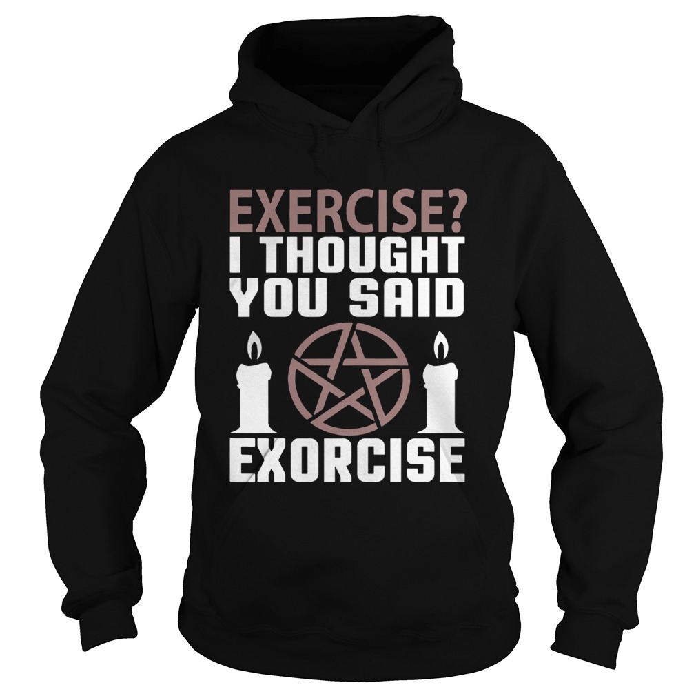 Exercise I Thought You Said Exorcise Can Christianity Candles Pentacle Magic Sign Shirts Hoodie
