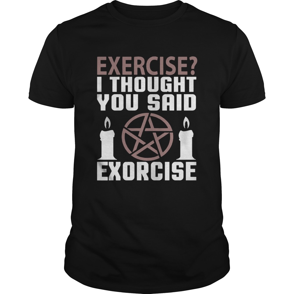 Exercise I Thought You Said Exorcise Can Christianity Candles Pentacle Magic Sign Shirts Unisex