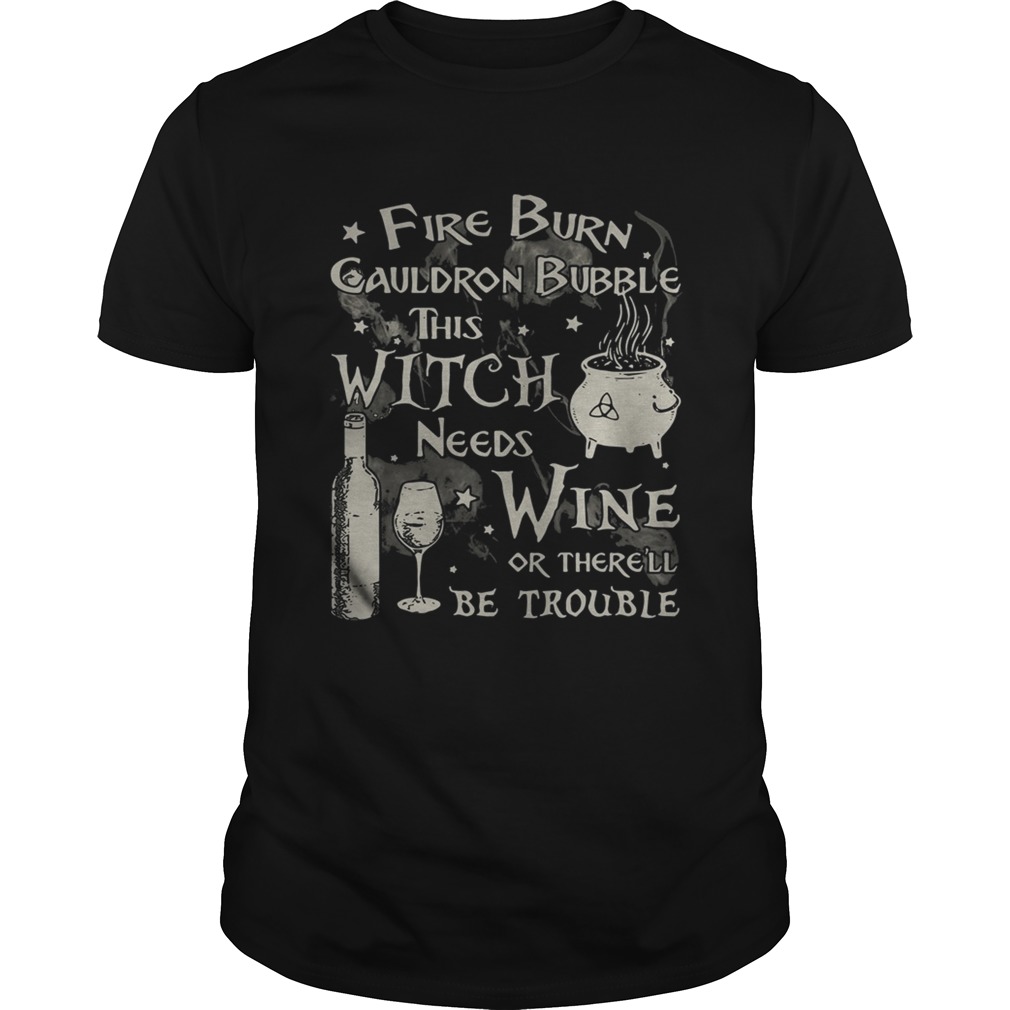 Fire Burn Cauldron Bubble This Witch Needs Wine Or Therell Be Trouble Shirt
