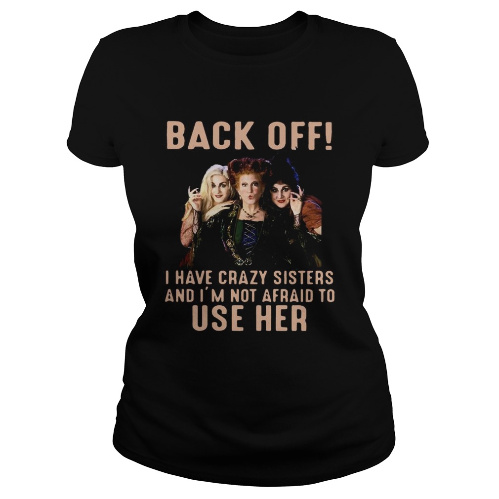 Hocus Pocus back off I have crazy sisters and Im not afraid to use her Classic Ladies