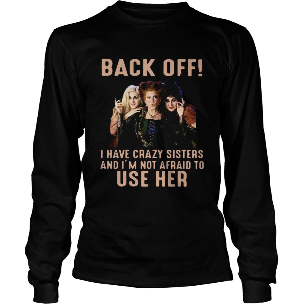Hocus Pocus back off I have crazy sisters and Im not afraid to use her LongSleeve