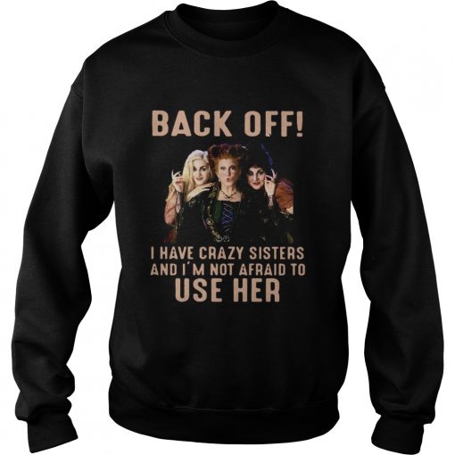 Hocus Pocus back off I have crazy sisters and Im not afraid to use her  Sweatshirt