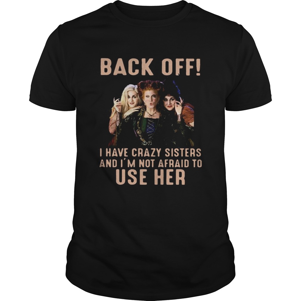 Hocus Pocus Back Off I Have Crazy Sisters And Im Not Afraid To Use Her Shirt