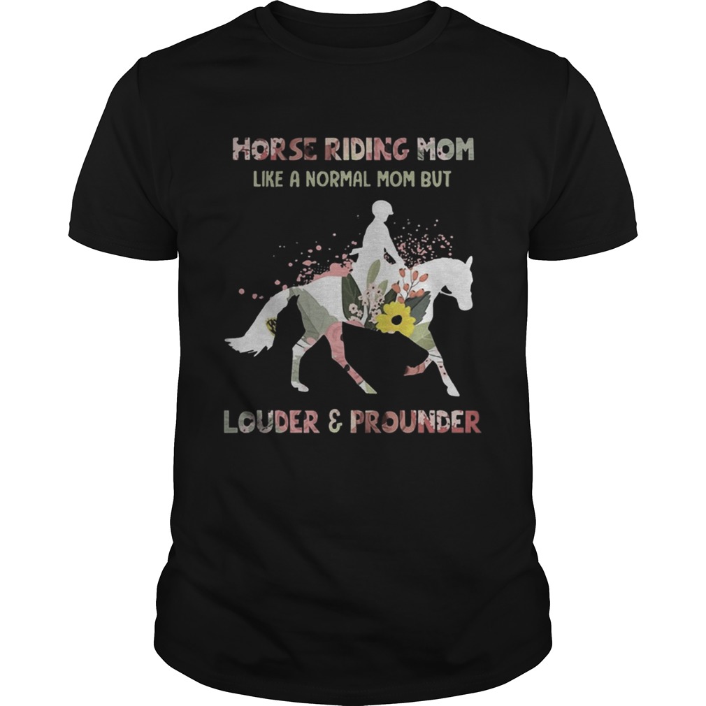 Horse Riding Mom Like A Normal Mom But Louder And Prounder Barrel Racing Mothers Shirts