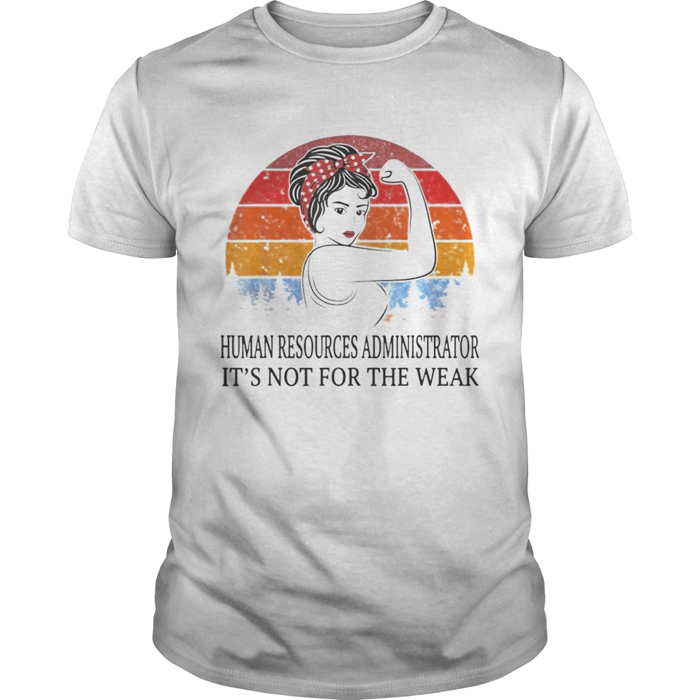 Human Resources Administrator Its Not For The Weak Vintage shirt