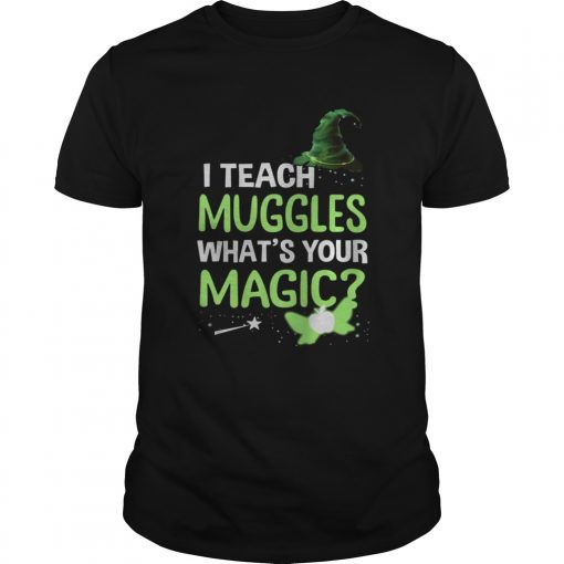 I Teach Muggles Whats Your Magic TShirt Unisex