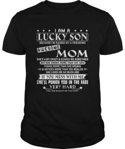 I am a lucky son awesome mom if you mess with me shell punch you  Unisex