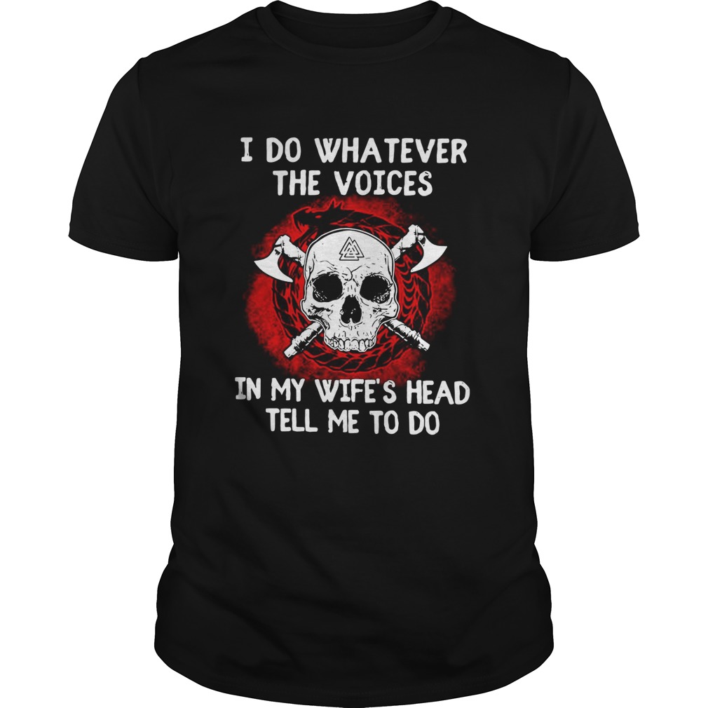 I do whatever the voices in my wifes head tell me to do shirt