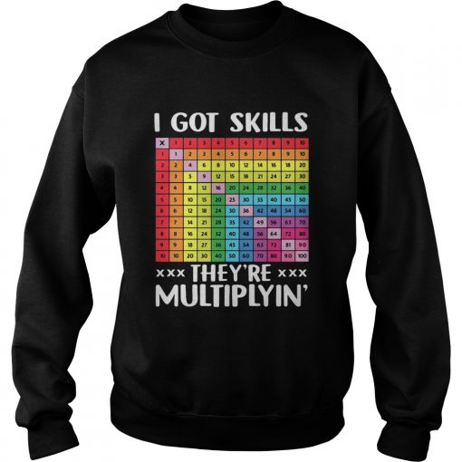 I got skills theyre multiplyn  Sweatshirt