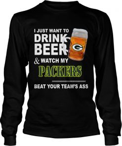 I just want to drink Beer and watch my Packers beat your teams ass  LongSleeve